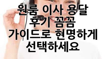 원룸 이사 용달 후기: 꼼꼼 가이드로 현명하게 선택하세요!