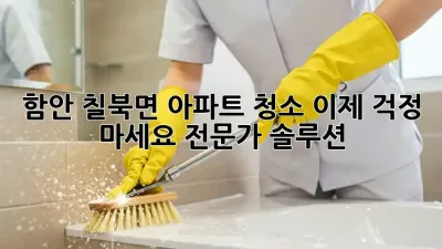 함안 칠북면 아파트 청소✨ 이제 걱정 마세요! 전문가 솔루션 🏡